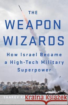 The Weapon Wizards: How Israel Became a High-Tech Military Superpower Yaakov Katz Amir Bohbot 9781250822475 St. Martin's Griffin - książka