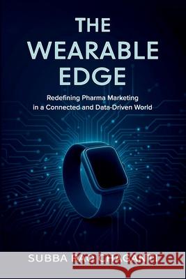 The Wearable Edge: Redefining Pharma Marketing in a Connected and Data-Driven World Subba Rao Chaganti 9789347311307 Pharmamed Press - książka