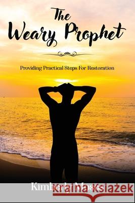 The Weary Prophet: Providing Practical Steps For Restoration Kimberly Moses 9781952312458 Rejoice Essential Publishing - książka