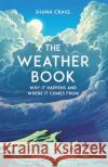 The Weather Book: Why It Happens and Where It Comes From Diana Craig 9781789295900 Michael O'Mara Books Ltd