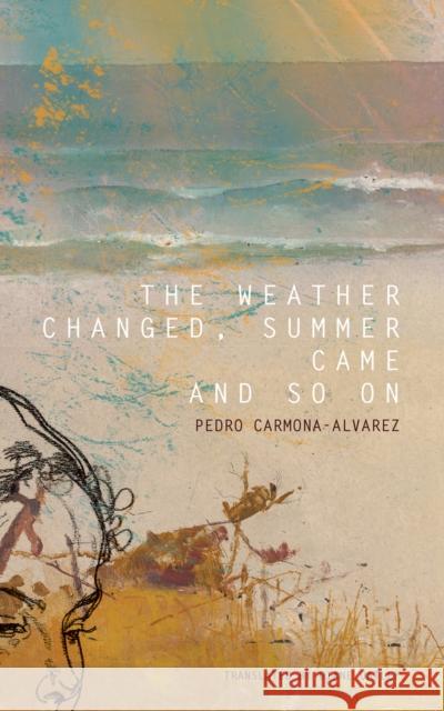 The Weather Changed, Summer Came and So on Pedro Carmona-Alvarez Diane Oatley 9780857422361 Seagull Books - książka