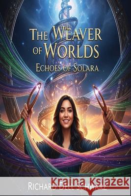 The Weaver of Worlds Echoes of Solara Richard Dell Schwarz 9781088146910 Richard Dell Schwarz - książka