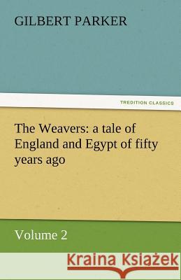 The Weavers: A Tale of England and Egypt of Fifty Years Ago - Volume 2 Parker, Gilbert 9783842462168 tredition GmbH - książka