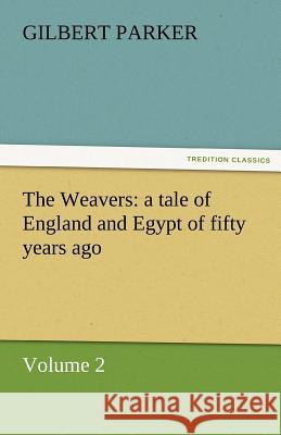 The Weavers: A Tale of England and Egypt of Fifty Years Ago - Volume 2 Parker, Gilbert 9783842462175 tredition GmbH - książka