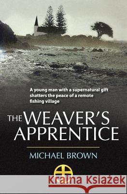 The Weaver's Apprentice: A young man with a supernatural gift shatters the peace of a remote fishing village Brown, Michael Douglas 9780473196257 Field Finder Publishers - książka