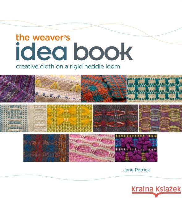 The Weaver's Idea Book: Creative Cloth on a Rigid Heddle Loom Patrick, Jane 9781596681750 Interweave Press Inc - książka