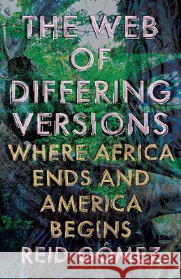 The Web of Differing Versions: Where Africa Ends and America Begins Reid G?mez 9781517919757 University of Minnesota Press - książka