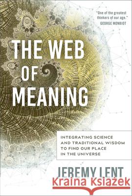 The Web of Meaning: Integrating Science and Traditional Wisdom to Find Our Place in the Universe Lent, Jeremy 9780865719545 New Society Publishers - książka