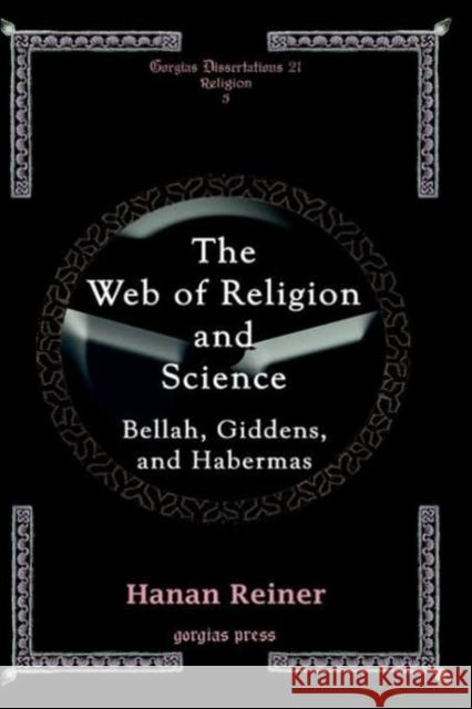 The Web of Religion and Science: Bellah, Habermas and Giddens Hanan Reiner 9781593332259 Gorgias Press - książka