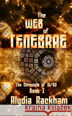 The Web of Tenebrae: Book 1 of the Chronicle of KL-62 Rackham, Alydia 9781982073459 Createspace Independent Publishing Platform - książka