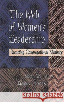 The Web of Women's Leadership: Recasting Congregational Ministry Willhauck, Susan 9780687072965 Abingdon Press - książka