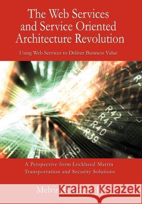 The Web Services and Service Oriented Architecture Revolution: Using Web Services to Deliver Business Value Greer, Melvin B., Jr. 9780595676064 iUniverse - książka