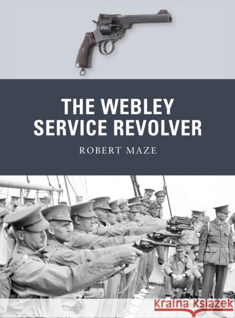 The Webley Service Revolver Robert Maze 9781849088039 Bloomsbury Publishing PLC - książka