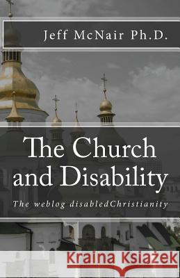 The weblog disabled Christianity: The church and disability McNair Ph. D., Jeff 9781449502195 Createspace - książka