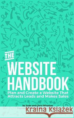 The Website Handbook: Plan and Create a Website That Attracts Leads and Makes Sales Jude Wharton Chris Wharton Jennifer Jones 9781739706708 2nd Floor Designs Ltd - książka