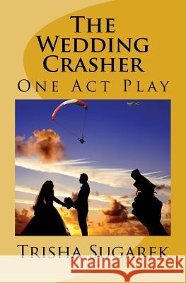 The Wedding Crasher: A One Act Play Trisha Sugarek 9781519159908 Createspace Independent Publishing Platform - książka