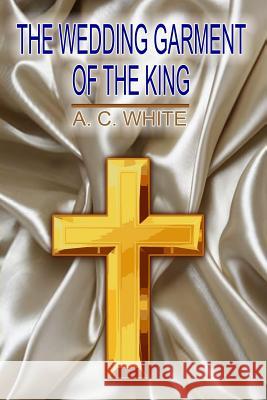 The Wedding Garment of the King Anthony C. White 9781517498924 Createspace - książka