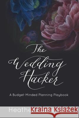 The Wedding Hacker: A Budget-Minded Planning Playbook Heather Loree Fier 9781733657907 Delphic Marketing LLC - książka