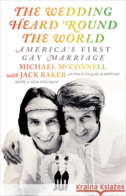 The Wedding Heard 'Round the World: America's First Gay Marriage McConnell, Michael 9781517910655 University of Minnesota Press - książka