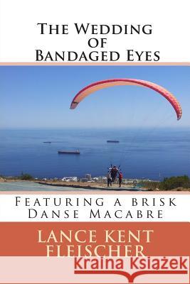 The Wedding of Bandaged Eyes: Featuring a brisk Danse Macabre Fleischer, Lance Kent 9781511631891 Createspace - książka