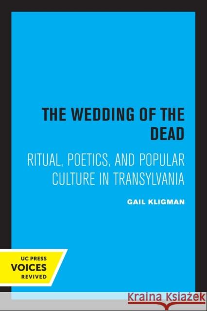 The Wedding of the Dead: Ritual, Poetics, and Popular Culture in Transylvania Volume 4 Kligman, Gail 9780520318144 University of California Press - książka