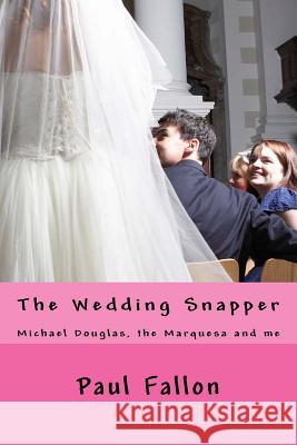 The Wedding Snapper: Michael Douglas, the Marquesa and me. Fallon, Paul 9781516971503 Createspace - książka