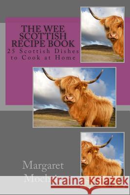 The Wee Scottish Recipe Book: 25 Scottish Dishes to Cook at Home Margaret Mochrie 9781511820165 Createspace - książka