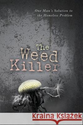 The Weed Killer: The Weed Killer: One Man's Solution to the Homeless Problem Greg Swiatek 9781484081181 Createspace - książka