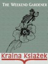 The Weekend Gardener Paul W. Casson 9781587218491 Authorhouse