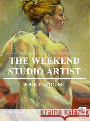 The WeekEnd Studio Artist, Book II - Figure Van, Daniel 9781948820196 Toku Publishing, LLC - książka