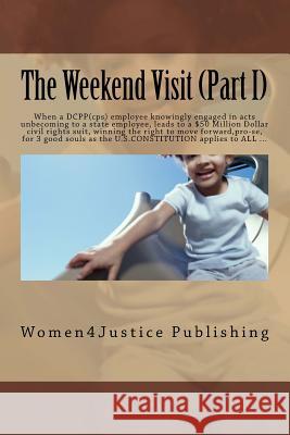 The Weekend Visit (Part I): When a DCPP(cps) employee knowingly engaged in acts unbecoming to a state employee, leads to a $50 Million Dollar civi Publishing, Women4justice 9781541024915 Createspace Independent Publishing Platform - książka