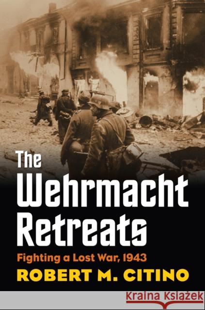 The Wehrmacht Retreats : Fighting a Lost War, 1943 Robert M Citino 9780700618262  - książka