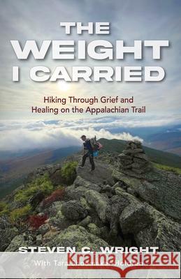 The Weight I Carried: Hiking Through Grief and Healing on the Appalachian Trail Steven C. Wright 9781968127015 Clovercroft Publishing - książka