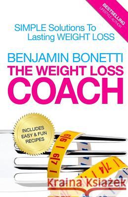 The Weight Loss Coach: Simple Solutions To Lasting Weight Loss Bonetti, Benjamin P. 9781508404774 Createspace - książka