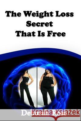 The Weight Loss Secret That Is Free: A weight loss incentive and motivation to promote a lifelong healthy body and mind! Ross, Deborah 9781512062793 Createspace - książka