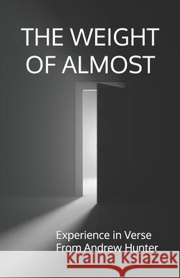 The Weight of Almost: Experience in Verse Andrew Peter Hunter 9781068156632 Rdr Creative - książka