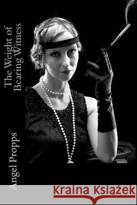 The Weight of Bearing Witness Angel Propps 9781517779436 Createspace - książka