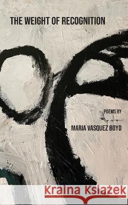 The Weight of Recognition Maria Vasquez Boyd 9781958182086 Spartan Press - książka