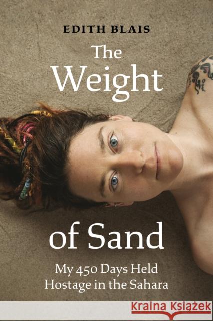 The Weight of Sand: My 450 Days Held Hostage in the Sahara Edith Blais 9781771649094 Greystone Books - książka