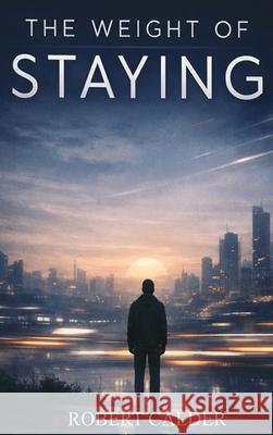 The Weight of Staying Robert Calder 9781918607130 Britannia Publishing House - książka