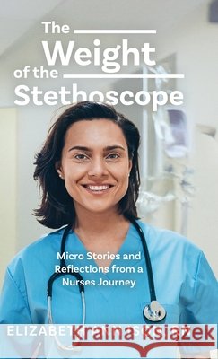 The Weight of the Stethoscope: Micro Stories and Reflections from a Nurses Journey Ison, Elizabeth Ann 9798318802607 Palmetto Publishing - książka