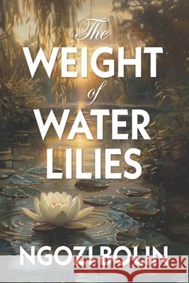The Weight of Water Lilies Ngozi Bolin 9781967733224 Pantraxxa LLC - książka