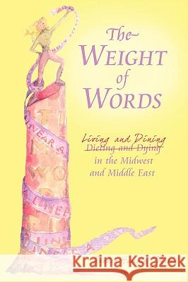 The Weight of Words: Dieting and Dying Living and Dining in the Midwest and Middle East Johnson, Sandra Humble 9781440145230 iUniverse.com - książka