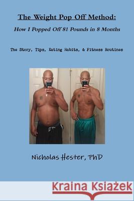 The Weight Pop off Method: How I Popped off 81 Pounds in 8 Months Nicholas Hester 9781329454095 Lulu.com - książka