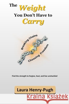 The Weight You Don't Have to Carry: Breaking Chains and Choosing Freedom Henry-Pugh, Laura 9798273194519 Independently Published - książka