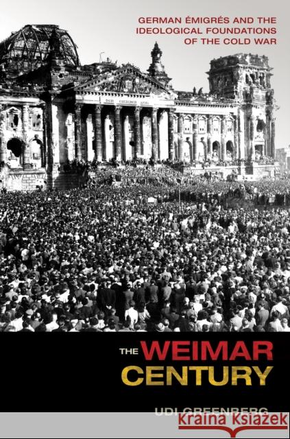 The Weimar Century: German Émigrés and the Ideological Foundations of the Cold War Greenberg, Udi 9780691159331 Princeton University Press - książka