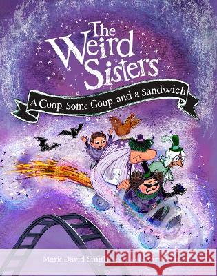 The Weird Sisters: A Coop, Some Goop, and a Sandwich Mark David Smith Kari Rust 9781771476041 Owlkids - książka