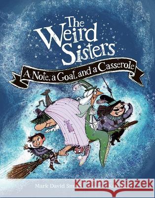 The Weird Sisters: A Note, a Goat, and a Casserole Mark David Smith Kari Rust 9781771476652 Owlkids - książka