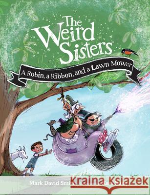 The Weird Sisters: A Robin, a Ribbon, and a Lawn Mower Mark David Smith Kari Rust 9781771474597 Owlkids - książka