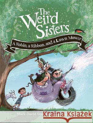 The Weird Sisters: A Robin, a Ribbon, and a Lawn Mower Mark David Smith Kari Rust 9781771477260 Owlkids - książka